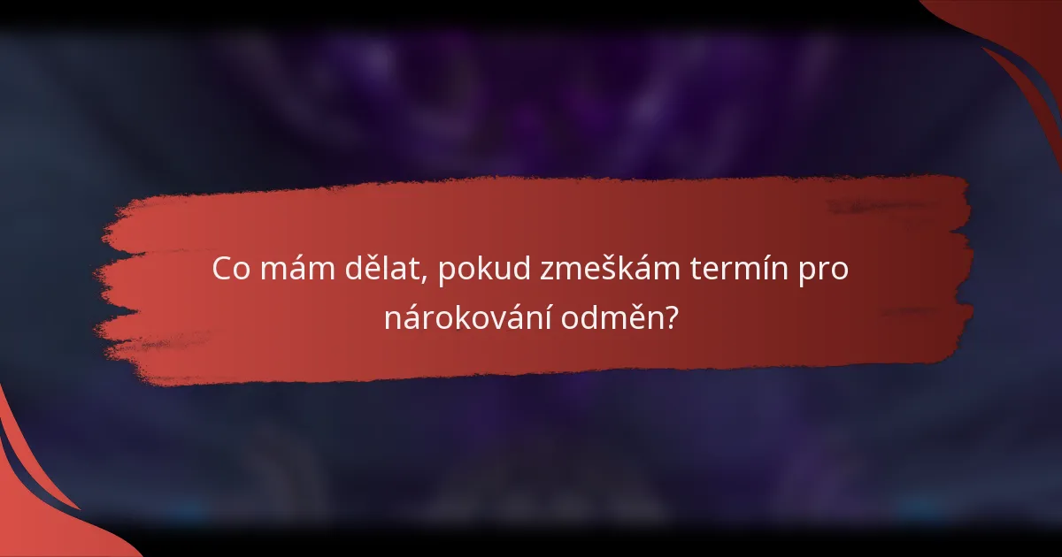 Co mám dělat, pokud zmeškám termín pro nárokování odměn?