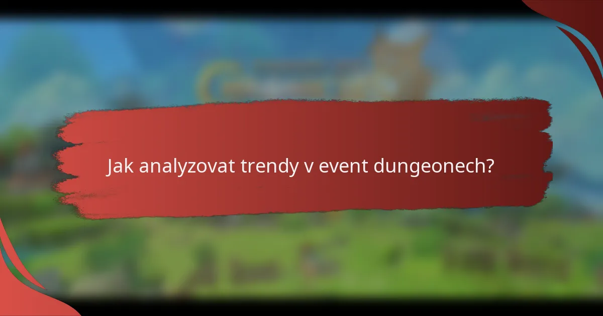 Jak analyzovat trendy v event dungeonech?