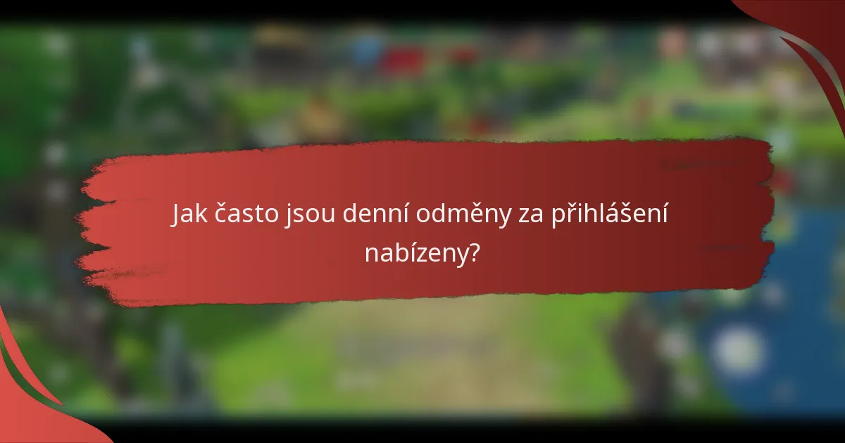 Jak často jsou denní odměny za přihlášení nabízeny?