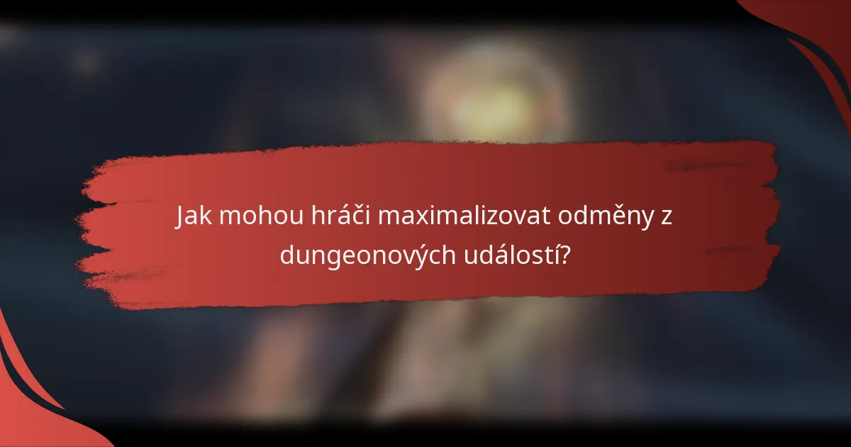 Jak mohou hráči maximalizovat odměny z dungeonových událostí?