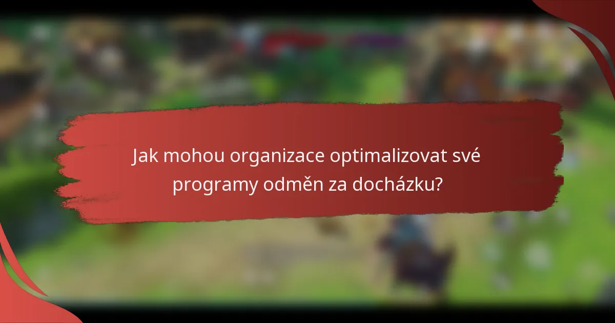 Jak mohou organizace optimalizovat své programy odměn za docházku?