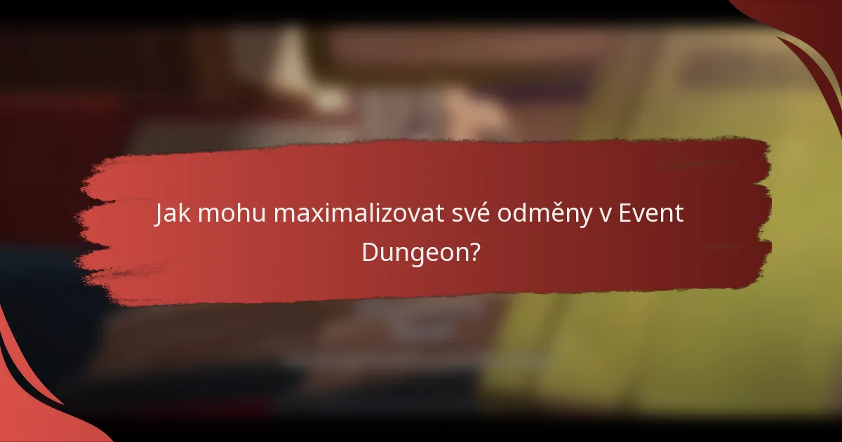 Jak mohu maximalizovat své odměny v Event Dungeon?