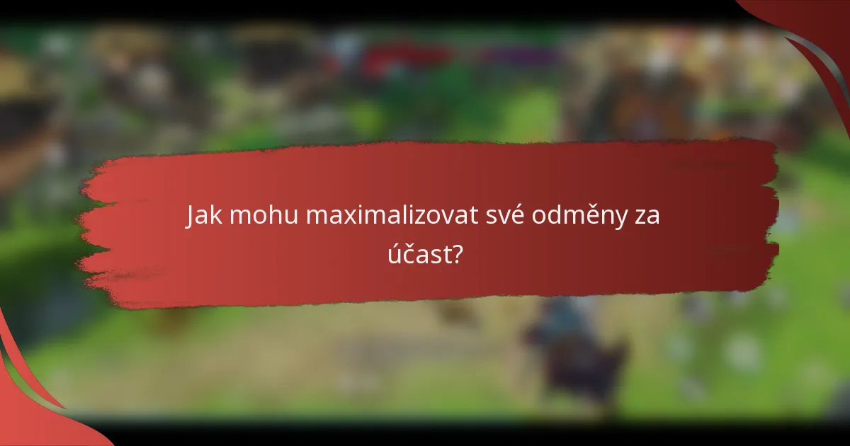Jak mohu maximalizovat své odměny za účast?