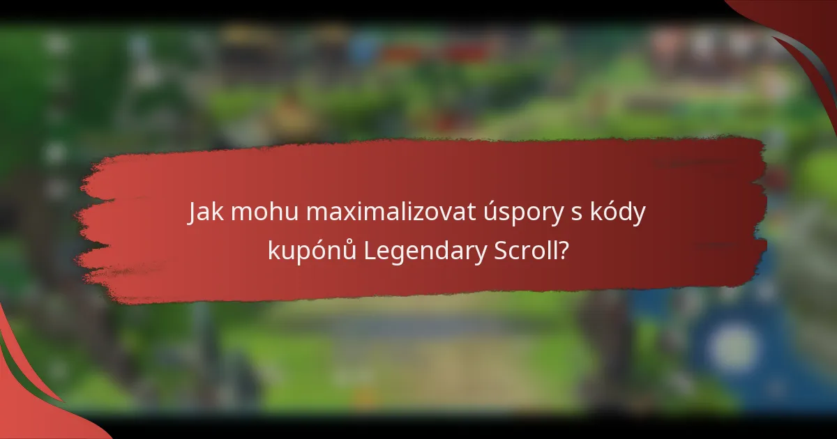Jak mohu maximalizovat úspory s kódy kupónů Legendary Scroll?