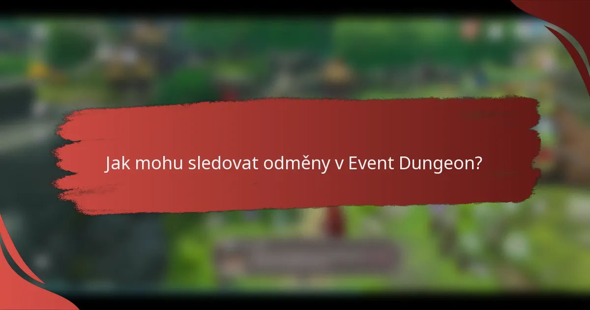 Jak mohu sledovat odměny v Event Dungeon?