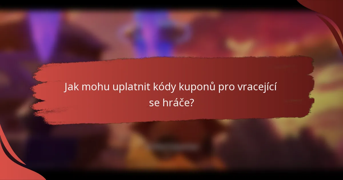 Jak mohu uplatnit kódy kuponů pro vracející se hráče?