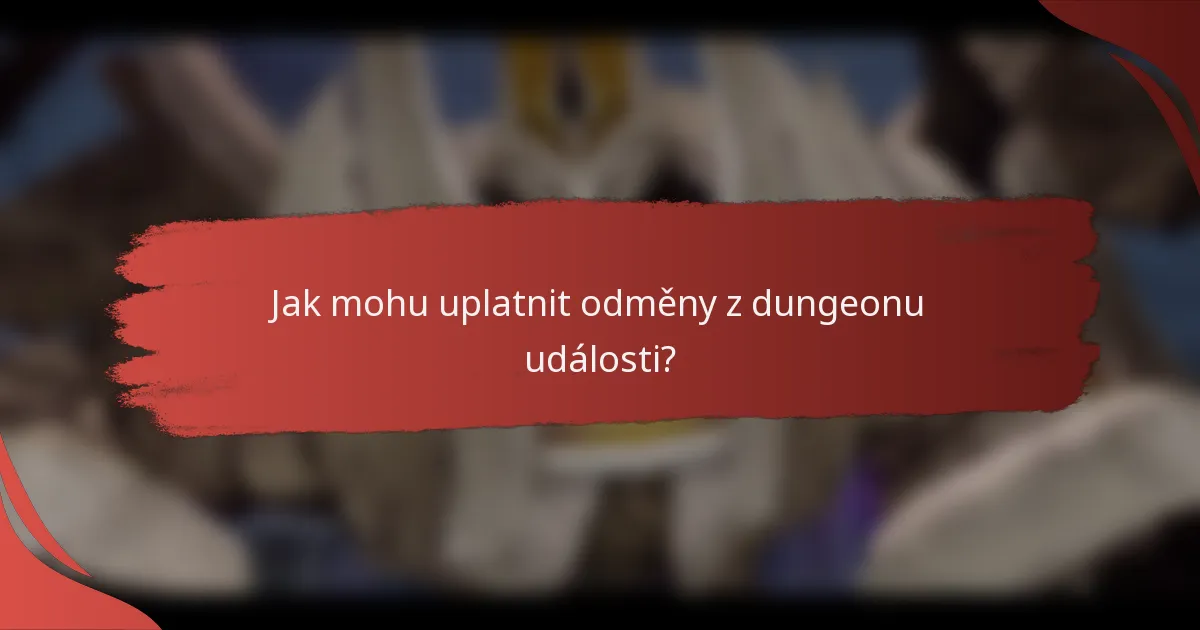 Jak mohu uplatnit odměny z dungeonu události?
