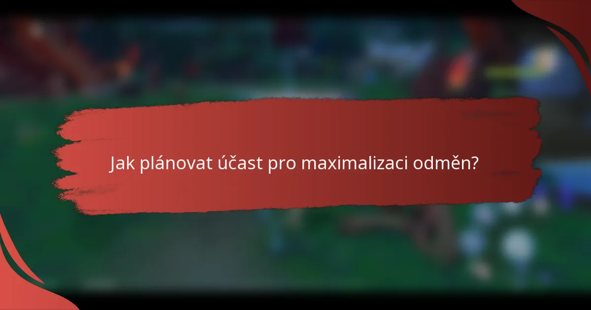 Jak plánovat účast pro maximalizaci odměn?