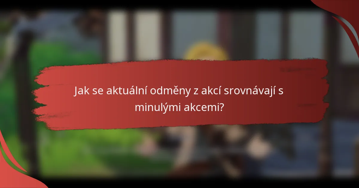 Jak se aktuální odměny z akcí srovnávají s minulými akcemi?