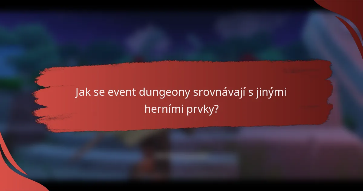 Jak se event dungeony srovnávají s jinými herními prvky?