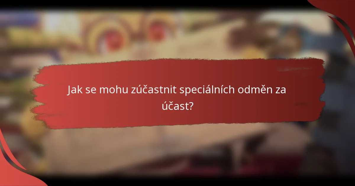 Jak se mohu zúčastnit speciálních odměn za účast?