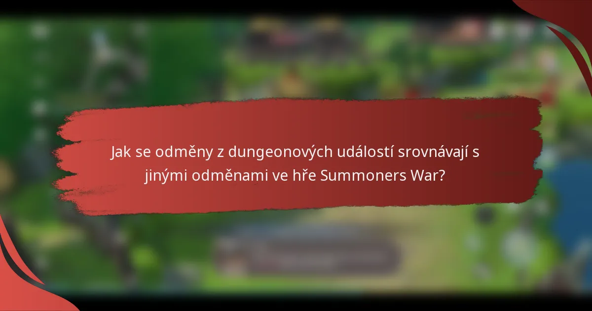 Jak se odměny z dungeonových událostí srovnávají s jinými odměnami ve hře Summoners War?