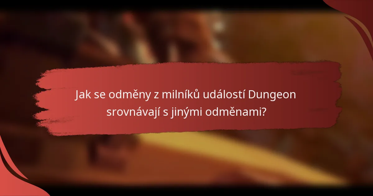 Jak se odměny z milníků událostí Dungeon srovnávají s jinými odměnami?