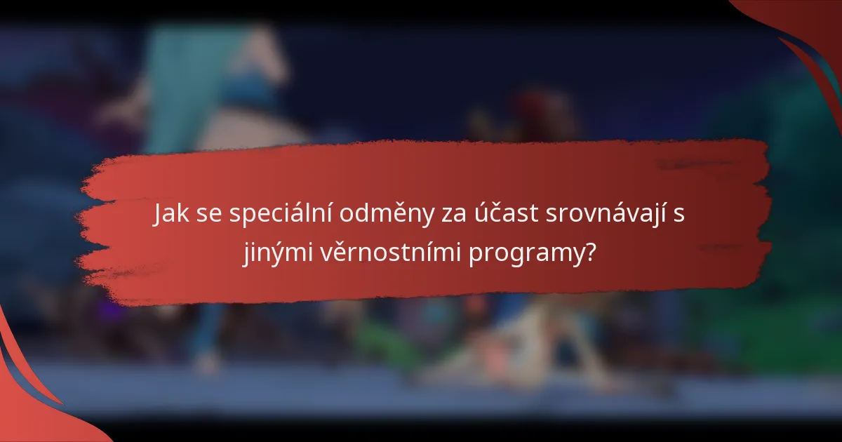 Jak se speciální odměny za účast srovnávají s jinými věrnostními programy?