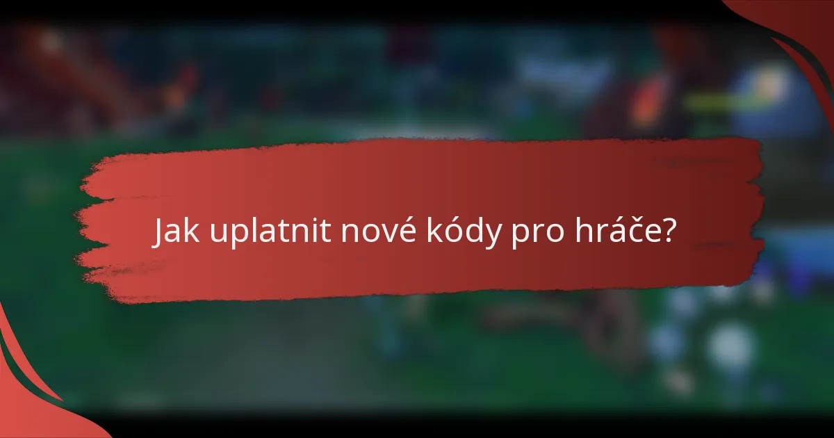 Jak uplatnit nové kódy pro hráče?