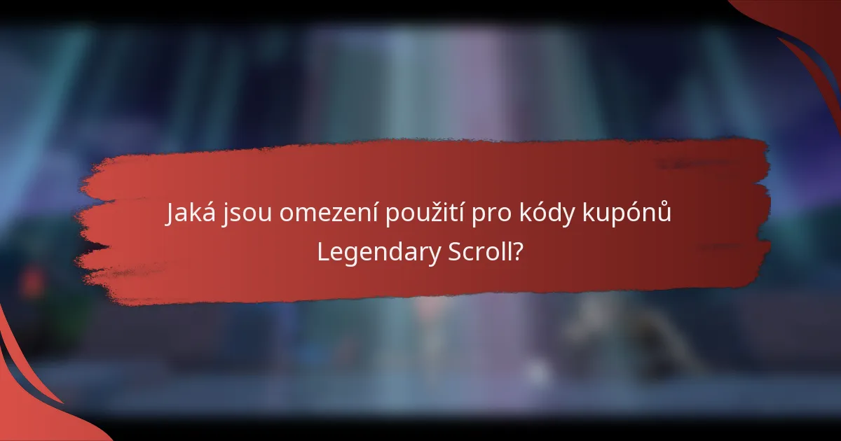 Jaká jsou omezení použití pro kódy kupónů Legendary Scroll?
