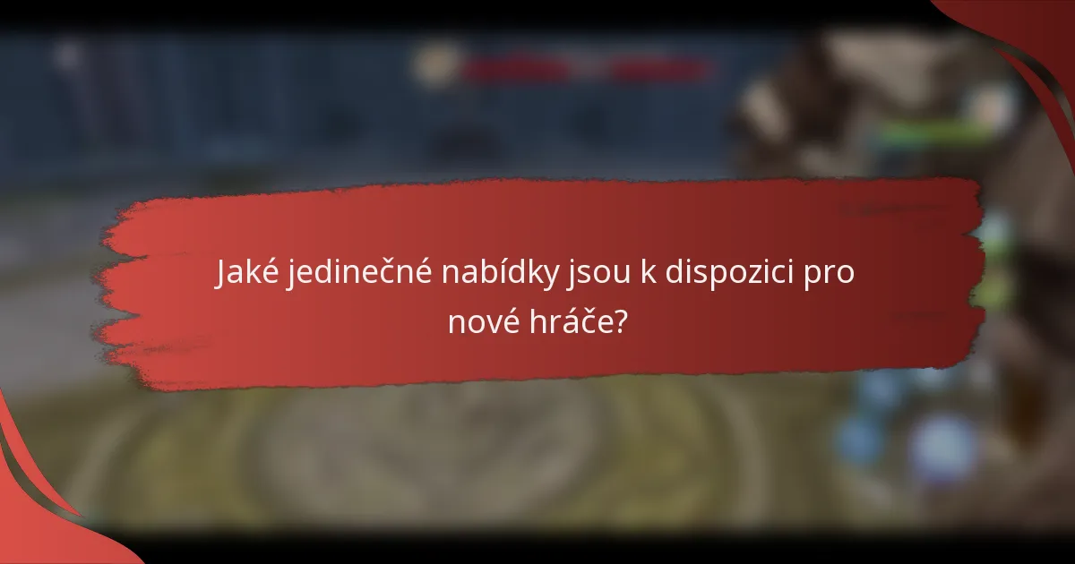 Jaké jedinečné nabídky jsou k dispozici pro nové hráče?