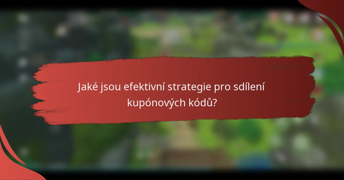 Jaké jsou efektivní strategie pro sdílení kupónových kódů?
