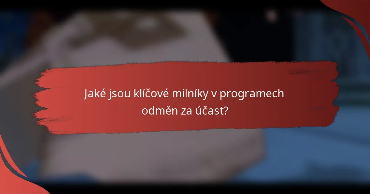 Jaké jsou klíčové milníky v programech odměn za účast?