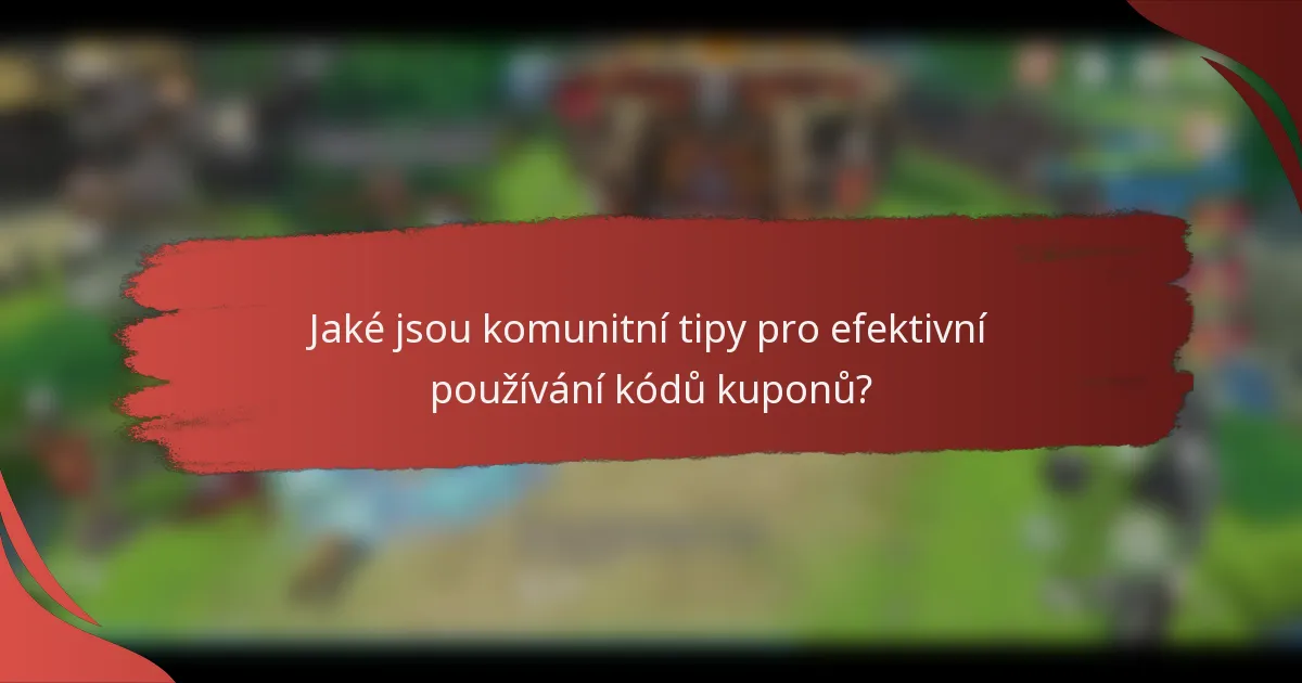 Jaké jsou komunitní tipy pro efektivní používání kódů kuponů?