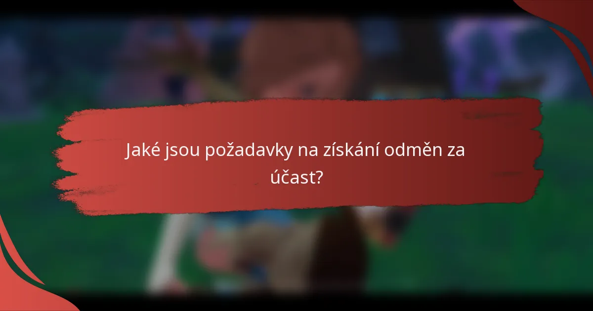 Jaké jsou požadavky na získání odměn za účast?