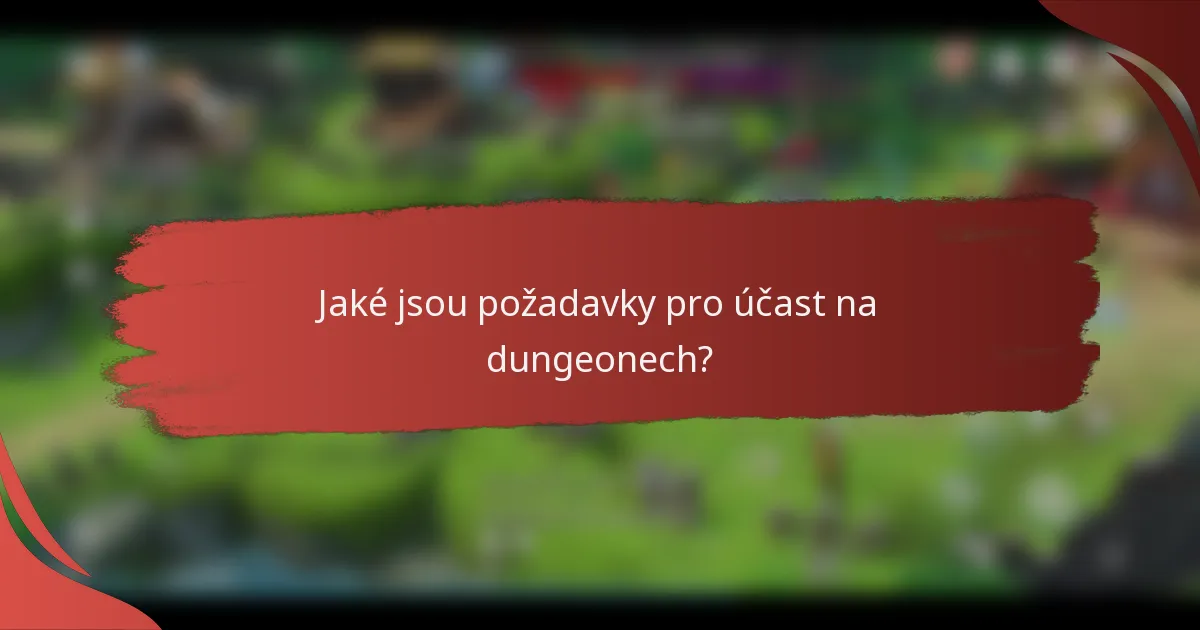 Jaké jsou požadavky pro účast na dungeonech?