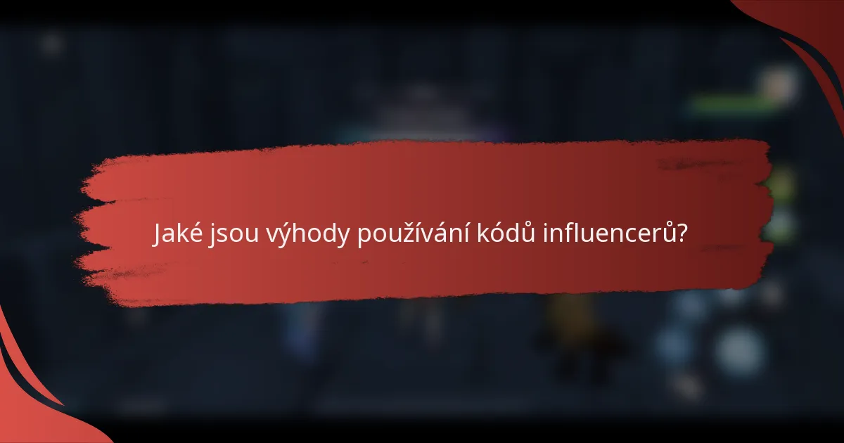 Jaké jsou výhody používání kódů influencerů?