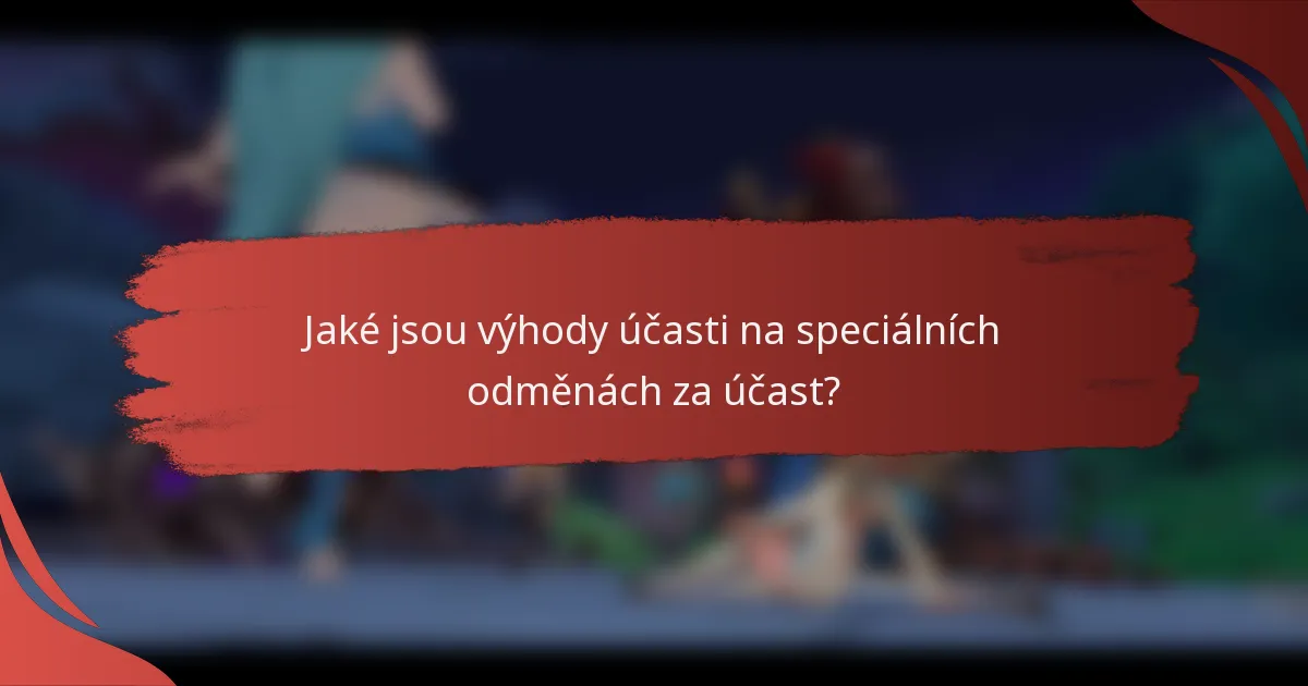 Jaké jsou výhody účasti na speciálních odměnách za účast?