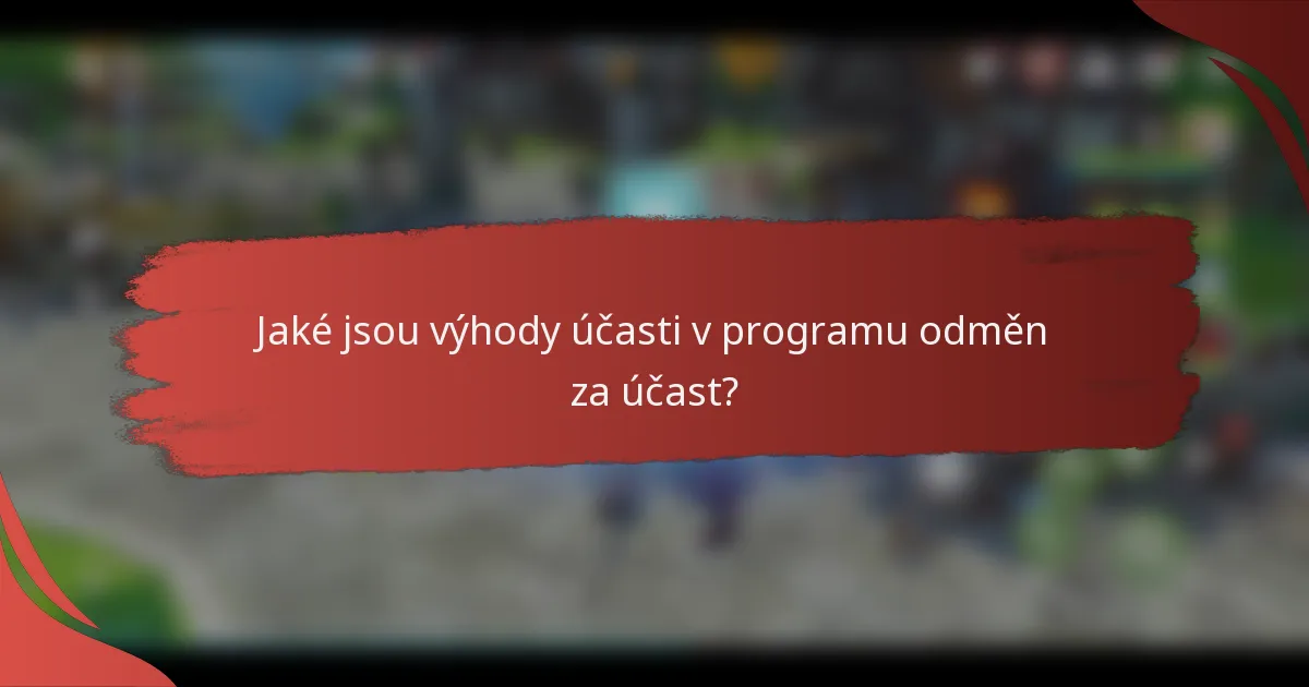 Jaké jsou výhody účasti v programu odměn za účast?