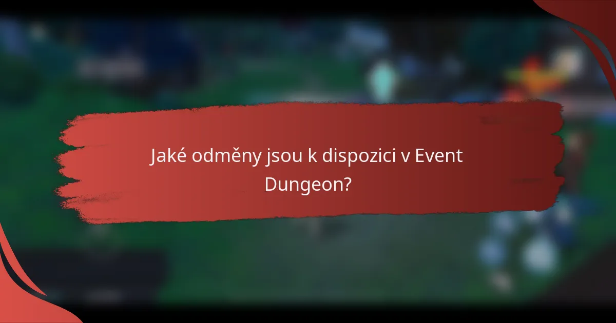 Jaké odměny jsou k dispozici v Event Dungeon?