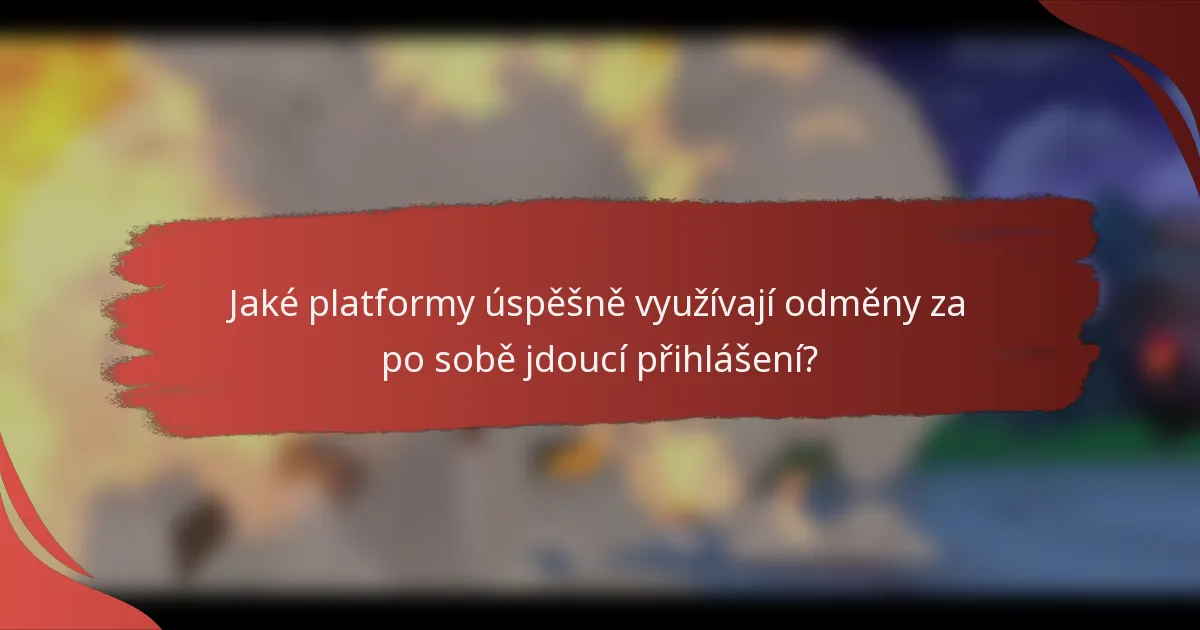 Jaké platformy úspěšně využívají odměny za po sobě jdoucí přihlášení?