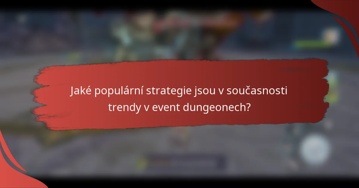 Jaké populární strategie jsou v současnosti trendy v event dungeonech?