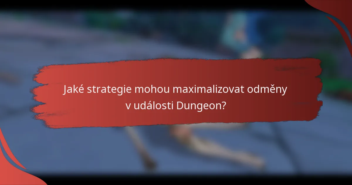 Jaké strategie mohou maximalizovat odměny v události Dungeon?