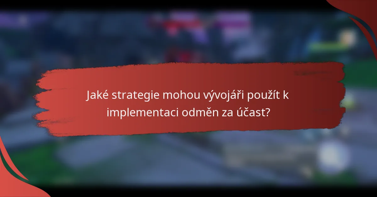 Jaké strategie mohou vývojáři použít k implementaci odměn za účast?