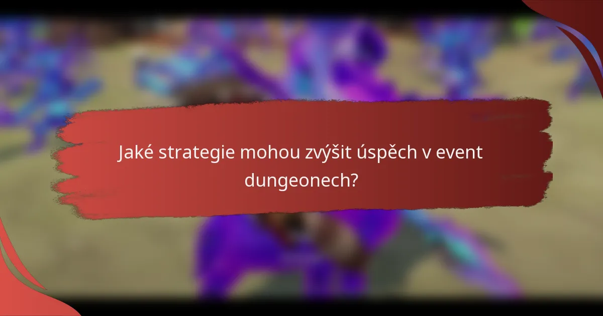 Jaké strategie mohou zvýšit úspěch v event dungeonech?