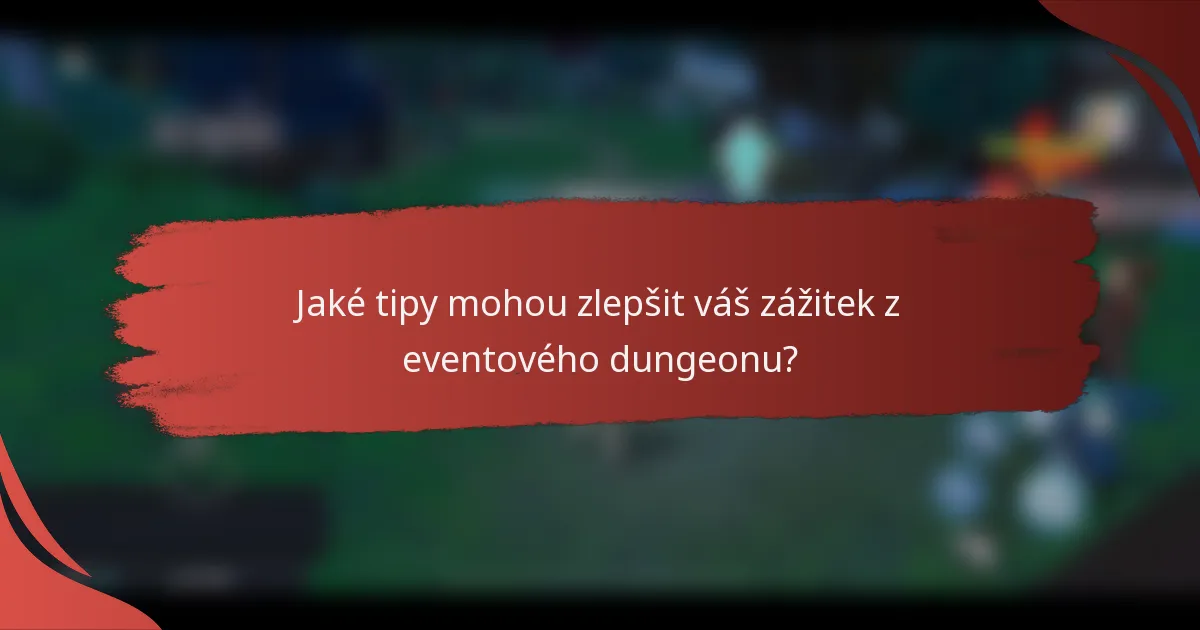 Jaké tipy mohou zlepšit váš zážitek z eventového dungeonu?