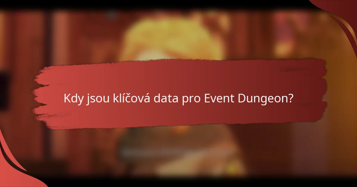 Kdy jsou klíčová data pro Event Dungeon?