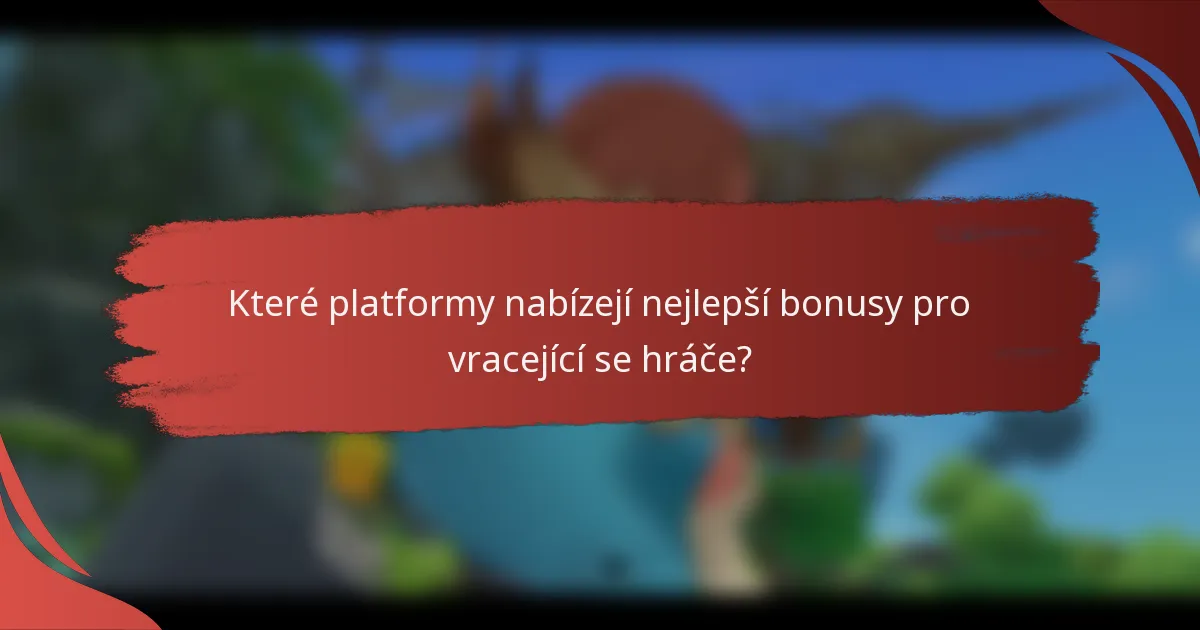 Které platformy nabízejí nejlepší bonusy pro vracející se hráče?