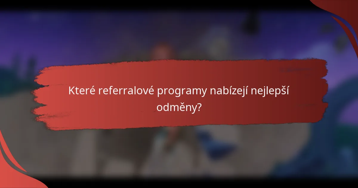 Které referralové programy nabízejí nejlepší odměny?