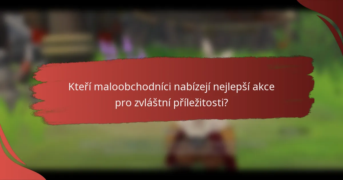 Kteří maloobchodníci nabízejí nejlepší akce pro zvláštní příležitosti?